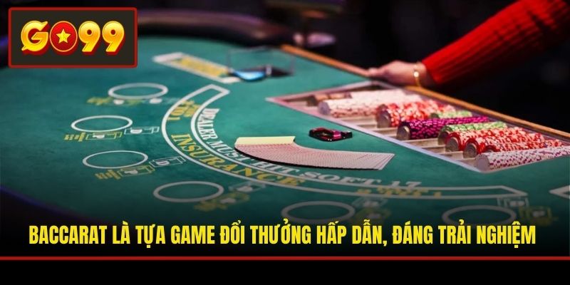 Baccarat là tựa game đổi thưởng hấp dẫn, đáng trải nghiệm