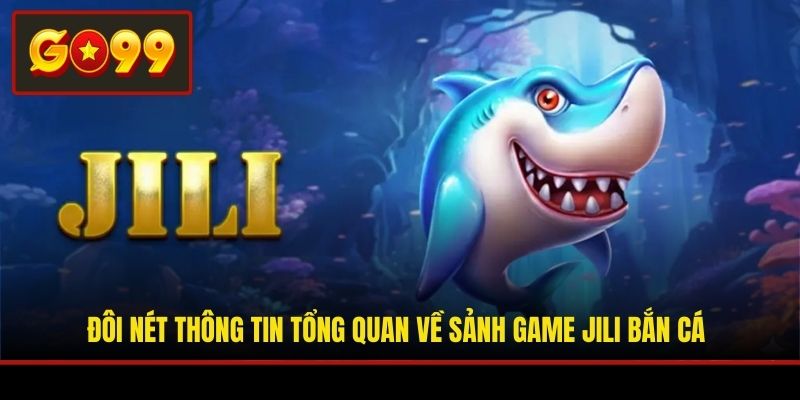 Đôi nét thông tin tổng quan về sảnh game JILI Bắn Cá