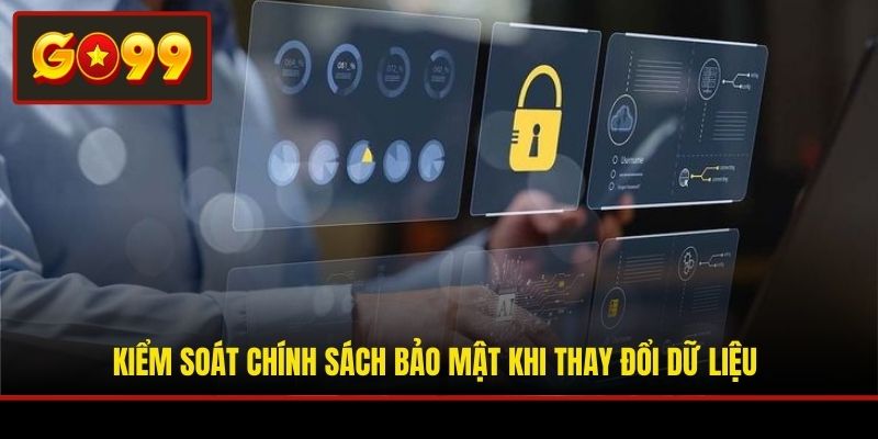 Kiểm soát chính sách bảo mật khi thay đổi dữ liệu