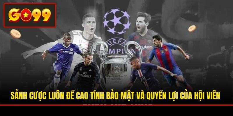 Sảnh cược luôn đề cao tính bảo mật và quyền lợi của hội viên